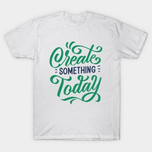 Create Something Today T-Shirt